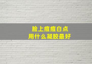 脸上痘痘白点用什么凝胶最好