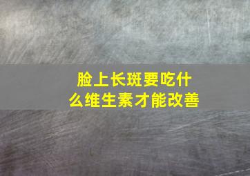 脸上长斑要吃什么维生素才能改善