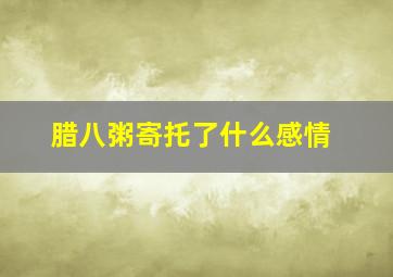 腊八粥寄托了什么感情