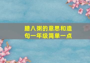 腊八粥的意思和造句一年级简单一点