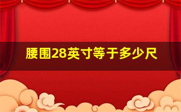 腰围28英寸等于多少尺