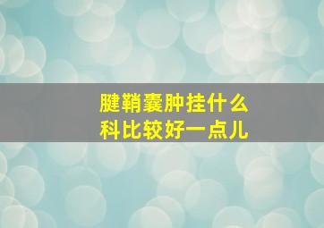 腱鞘囊肿挂什么科比较好一点儿