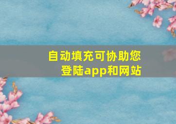 自动填充可协助您登陆app和网站