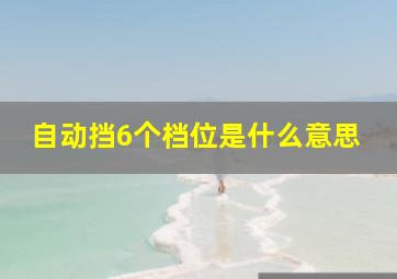 自动挡6个档位是什么意思