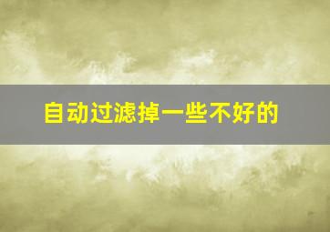 自动过滤掉一些不好的