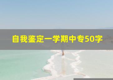 自我鉴定一学期中专50字