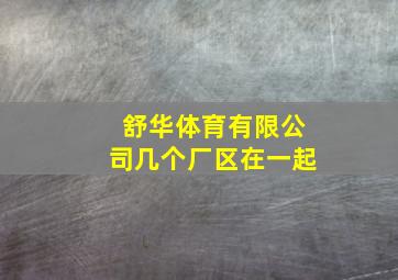 舒华体育有限公司几个厂区在一起