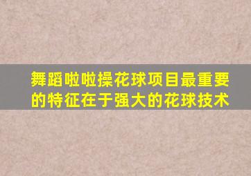 舞蹈啦啦操花球项目最重要的特征在于强大的花球技术