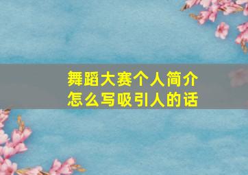 舞蹈大赛个人简介怎么写吸引人的话