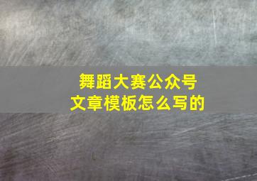 舞蹈大赛公众号文章模板怎么写的