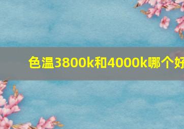 色温3800k和4000k哪个好