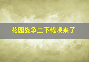 花园战争二下载哦来了