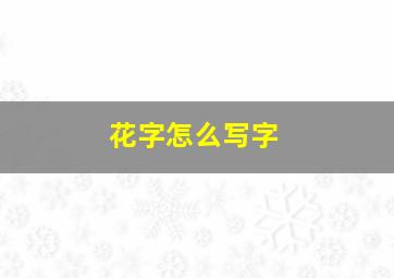 花字怎么写字