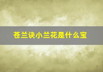 苍兰诀小兰花是什么宝