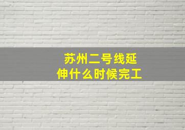 苏州二号线延伸什么时候完工