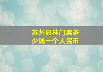 苏州园林门票多少钱一个人民币