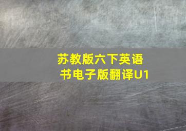 苏教版六下英语书电子版翻译U1