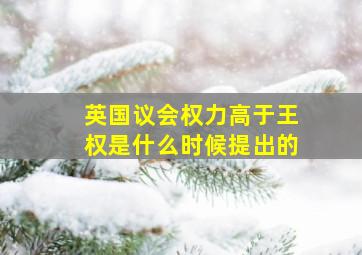 英国议会权力高于王权是什么时候提出的