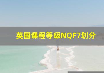 英国课程等级NQF7划分