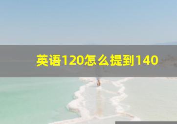 英语120怎么提到140