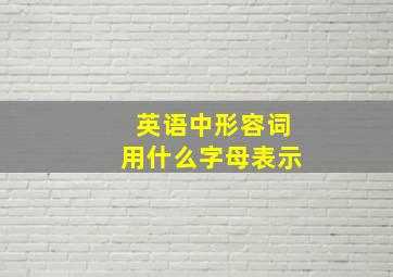 英语中形容词用什么字母表示