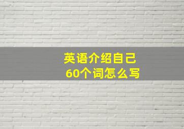 英语介绍自己60个词怎么写