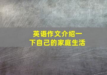 英语作文介绍一下自己的家庭生活