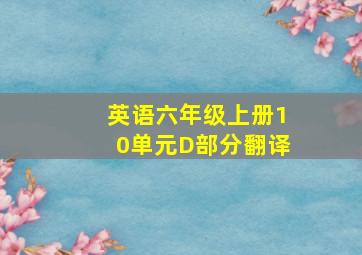 英语六年级上册10单元D部分翻译