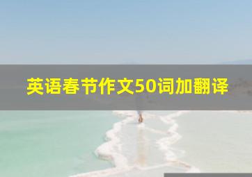 英语春节作文50词加翻译