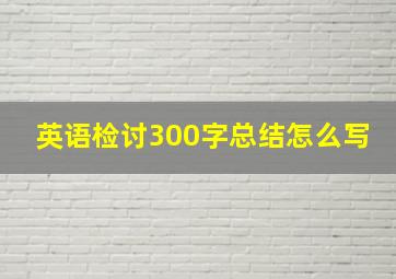 英语检讨300字总结怎么写