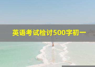 英语考试检讨500字初一