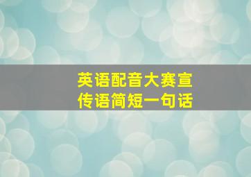 英语配音大赛宣传语简短一句话