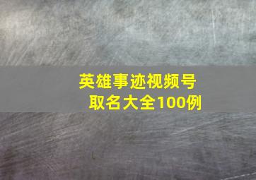 英雄事迹视频号取名大全100例