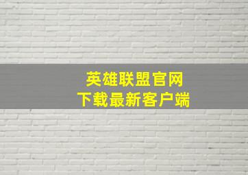 英雄联盟官网下载最新客户端