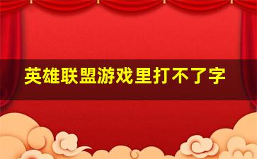 英雄联盟游戏里打不了字