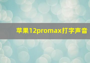 苹果12promax打字声音