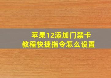 苹果12添加门禁卡教程快捷指令怎么设置