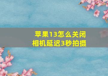 苹果13怎么关闭相机延迟3秒拍摄