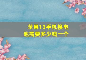 苹果13手机换电池需要多少钱一个