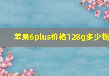 苹果6plus价格128g多少钱