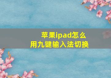 苹果ipad怎么用九键输入法切换