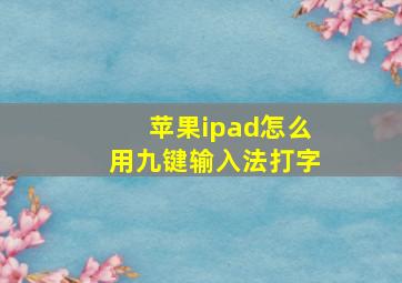 苹果ipad怎么用九键输入法打字