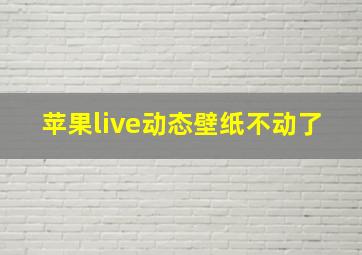 苹果live动态壁纸不动了