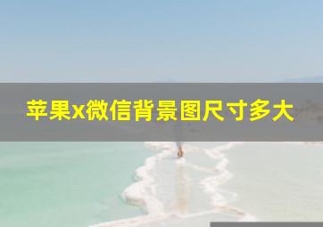 苹果x微信背景图尺寸多大