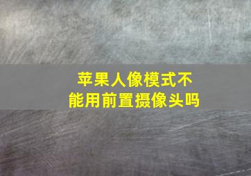 苹果人像模式不能用前置摄像头吗