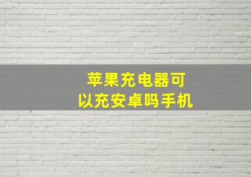 苹果充电器可以充安卓吗手机