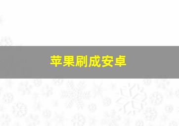 苹果刷成安卓