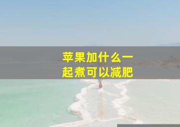 苹果加什么一起煮可以减肥