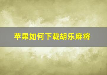 苹果如何下载胡乐麻将