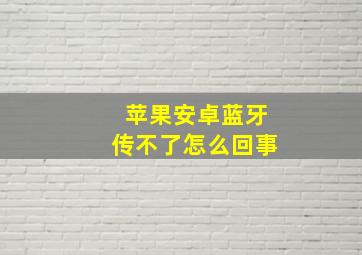 苹果安卓蓝牙传不了怎么回事